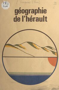 Géographie de l'Hérault Le département de l'Hérault : étude géographique, de la montagne à la mer