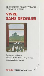 Vivre sans drogues Substance toxiques, passions destructrices : l'expérience de ceux qui s'en sortent