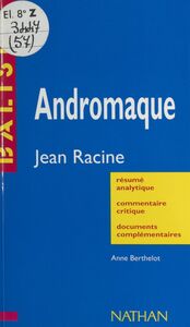 Andromaque Jean Racine. Résumé analytique, commentaire critique, documents complémentaires