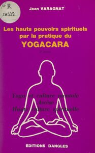 Les hauts-pouvoirs spirituels par la pratique du yogacara Yoga et culture mentale, ascèse, haute culture spirituelle