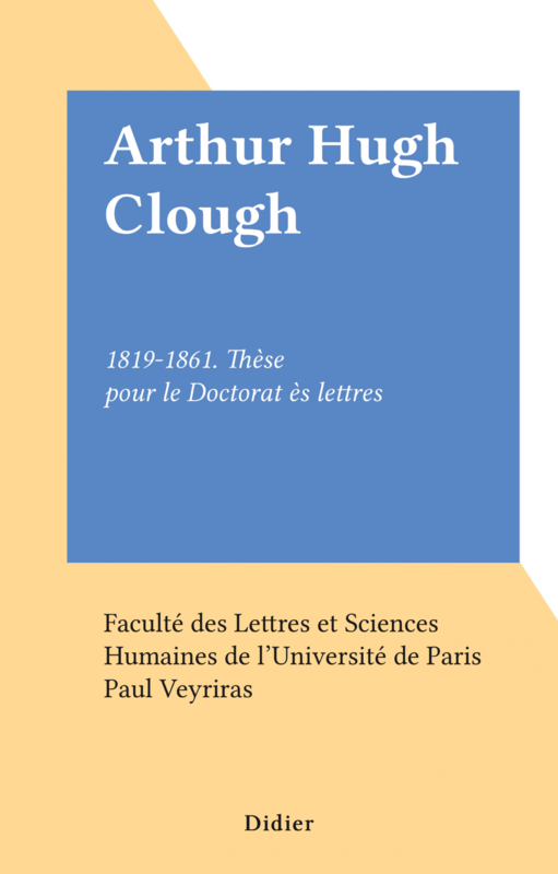 Arthur Hugh Clough 1819-1861. Thèse pour le Doctorat ès lettres