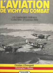 L'aviation de Vichy au combat (1) Les campagnes oubliées : 3 juillet 1940 - 27 novembre 1942
