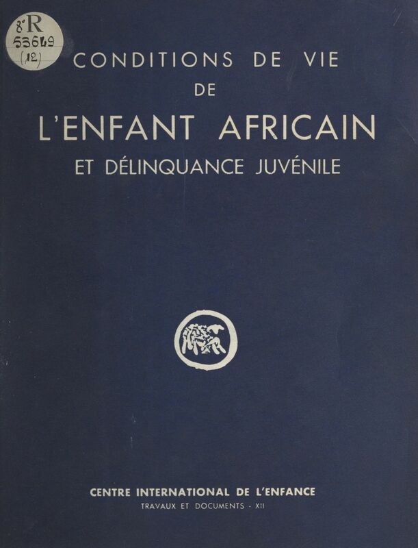 Étude des conditions de vie de l'enfant africain en milieu urbain et de leur influence sur la délinquance juvénile Enquête entreprise à Madagascar, au Cameroun et en Côte d'Ivoire de 1954 à 1957 par le Centre international de l'enfance, avec l'aide des services sociaux de la France d'outre-mer