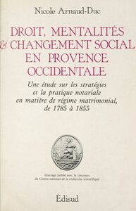 Droit, mentalités et changement social en Provence occidentale Une étude sur les stratégies et la pratique notariale en matière de régime matrimonial, de 1785 à 1855
