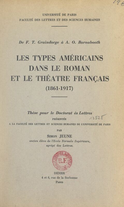 De F. T. Graindorge à A. O. Barnabooth : les types américains dans le roman et le théâtre français (1861-1917) Thèse pour le Doctorat ès lettres