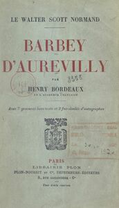 Barbey d'Aurevilly, le Walter Scott normand Avec 7 gravures hors texte et 3 fac-similés d'autographes