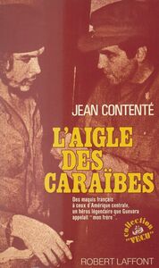 L'aigle des Caraïbes Des maquis français à ceux d'Amérique centrale, un héros légendaire que Guevara appelait mon frère