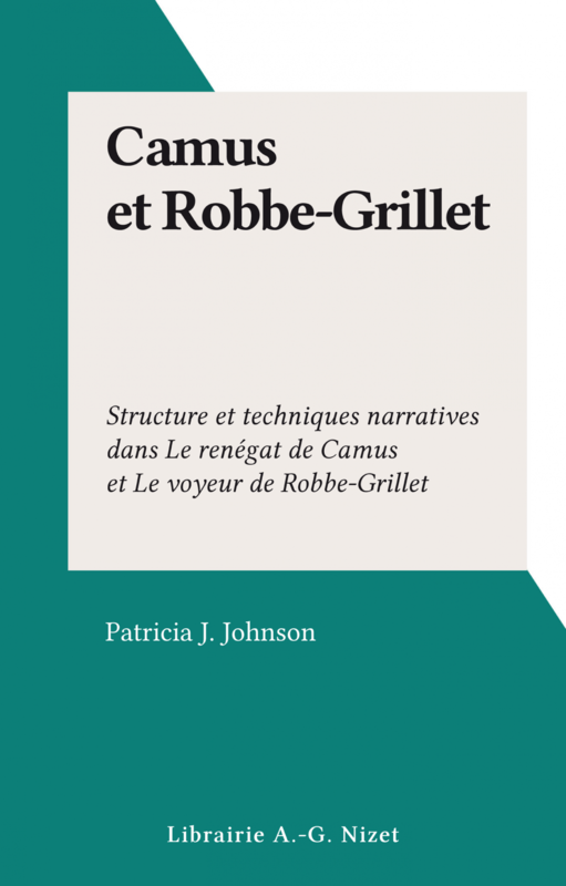 Camus et Robbe-Grillet Structure et techniques narratives dans Le renégat de Camus et Le voyeur de Robbe-Grillet