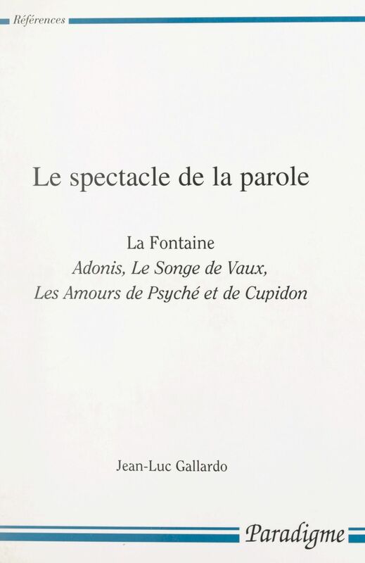 Le spectacle de la parole La Fontaine : Adonis, Le songe de Vaux, Les amours de Psyché et de Cupidon