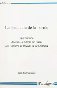 Le spectacle de la parole La Fontaine : Adonis, Le songe de Vaux, Les amours de Psyché et de Cupidon