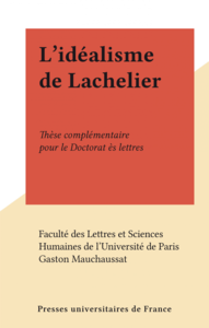 L'idéalisme de Lachelier Thèse complémentaire pour le Doctorat ès lettres