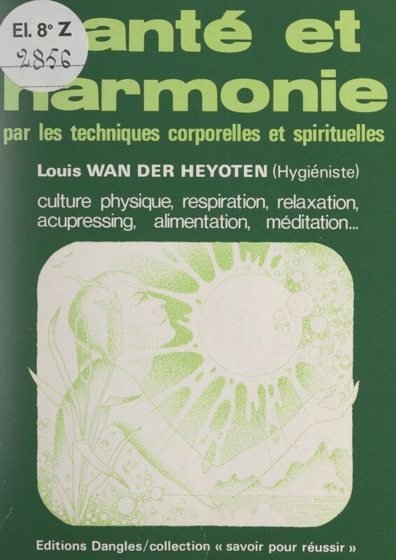 Santé et harmonie par les techniques corporelles et spirituelles Culture physique, respiration, relaxation, acupressing, alimentation, méditation...