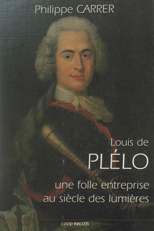 Louis de Plélo : une folle entreprise au siècle des Lumières Essai de psychohistoire