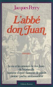 L'abbé don Juan La vie et les amours de don Juan de Watteville, homme d'épée, homme de plaisir, moine pacha, ambassadeur, 1618-1702