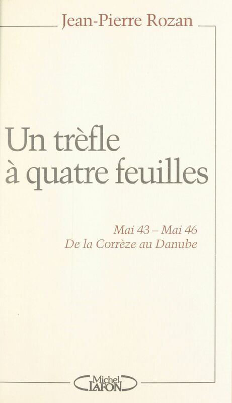 Un trèfle à quatre feuilles Mai 43 - Mai 46. De la Corrèze au Danube