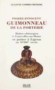 Pierre-Innocent Guimonneau de la Forterie Maître-chirurgien à Courcelles-au-Maine et potier à Ligron au XVIIIe siècle