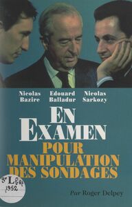 Nicolas Bazire, Édouard Balladur, Nicolas Sarkozy en examen pour manipulation des sondages