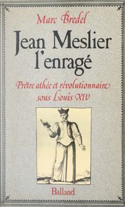 Jean Meslier, l'enragé Prêtre athée et révolutionnaire sous Louis XIV
