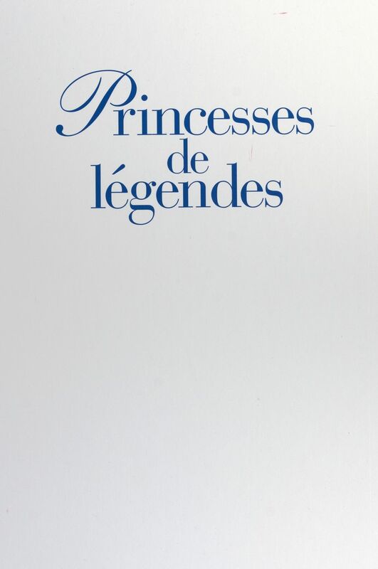 Princesses de légendes Sissi, Astrid, Wallis, Rita, Margaret, Soraya, Ira, Grace, Paola, Diana