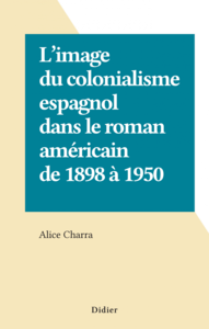 L'image du colonialisme espagnol dans le roman américain de 1898 à 1950
