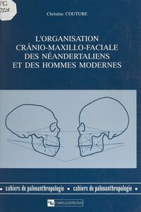 L'organisation crânio-maxillo-faciale des Néandertaliens et des hommes modernes