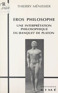 Eros philosophe Une interprétation philosophique du "Banquet" de Platon
