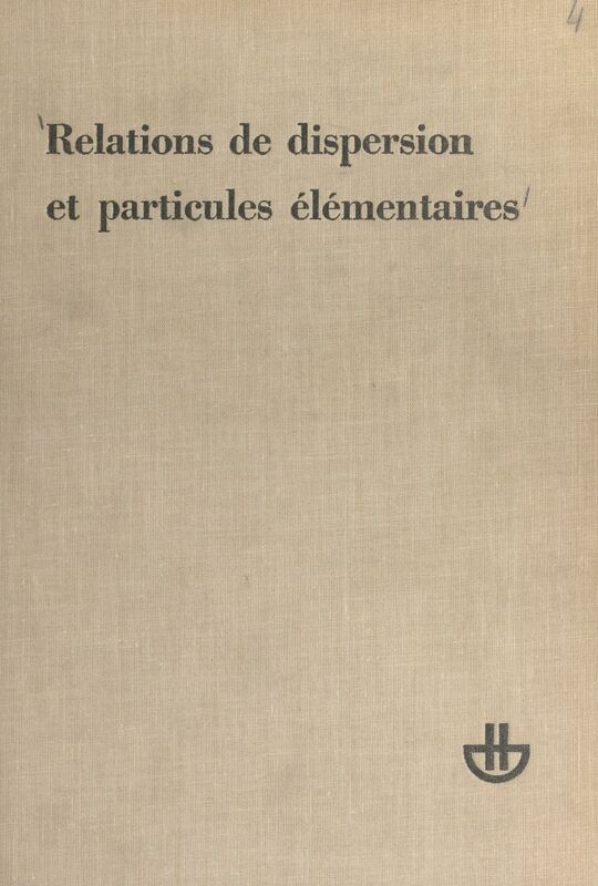 Relations de dispersion et particules élémentaires Session 1960 de l'École d'été de physique théorique de l'Université de Grenoble (Les Houches)