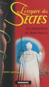 L'empire des sectes Les assassins de Jean-Paul II