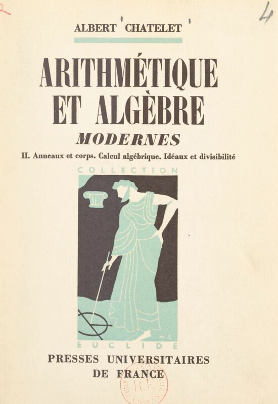 Arithmétique et algèbre modernes (2) Anneaux et corps, calcul algébrique, idéaux et divisibilité