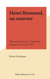 Henri Bremond, un sourcier Discours prononcé à l'Académie française, le 22 mai 1924