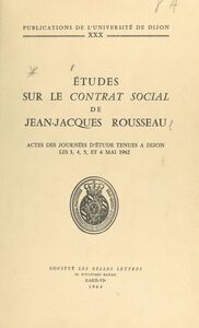 Études sur le Contrat Social de Jean-Jacques Rousseau Actes des Journées d'étude organisées à Dijon du 3 au 6 mai 1962 pour la commémoration du 200e anniversaire du Contrat Social