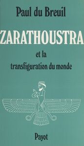 Zarathoustra Zoroastre et la transfiguration du monde