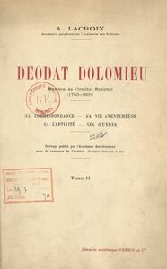 Déodat Dolomieu, membre de l'Institut national, 1750-1801 (2) Sa correspondance, sa vie aventureuse, sa captivité, ses œuvres