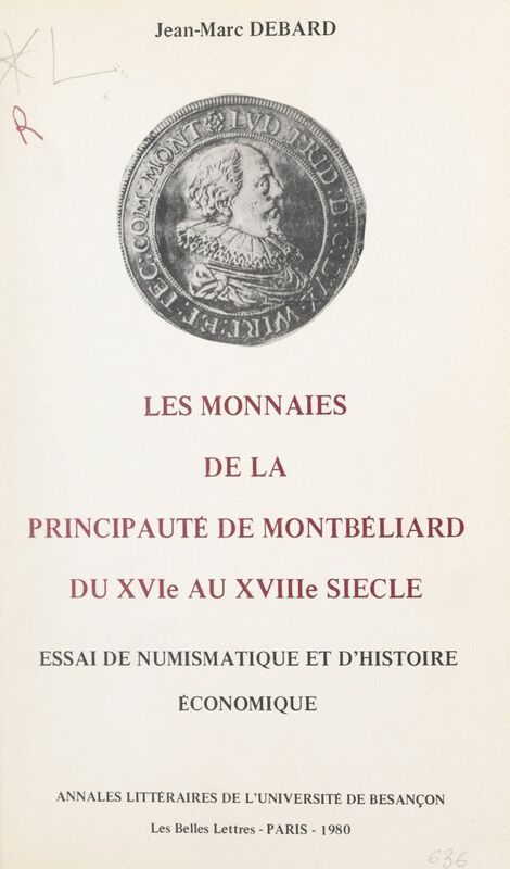 Les monnaies de la principauté de Montbéliard du XVIe au XVIIIe siècles Essai de numismatique et d'histoire économique
