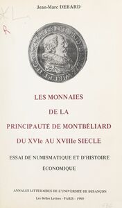 Les monnaies de la principauté de Montbéliard du XVIe au XVIIIe siècles Essai de numismatique et d'histoire économique
