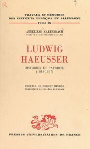 Ludwig Haeusser, historien et patriote (1818-1867) Contribution à l'étude de l'histoire politique et culturelle franco-allemande au XIXe siècle