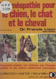 L'homéopathie pour le chien, le chat et le cheval Comment soigner vos animaux par l'homéopathie et les autres médecines naturelles