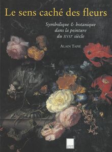 Le sens caché des fleurs Symbolique et botanique dans la peinture du XVIIe siècle