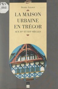 La maison urbaine en Trégor aux XVe et XVIe siècles