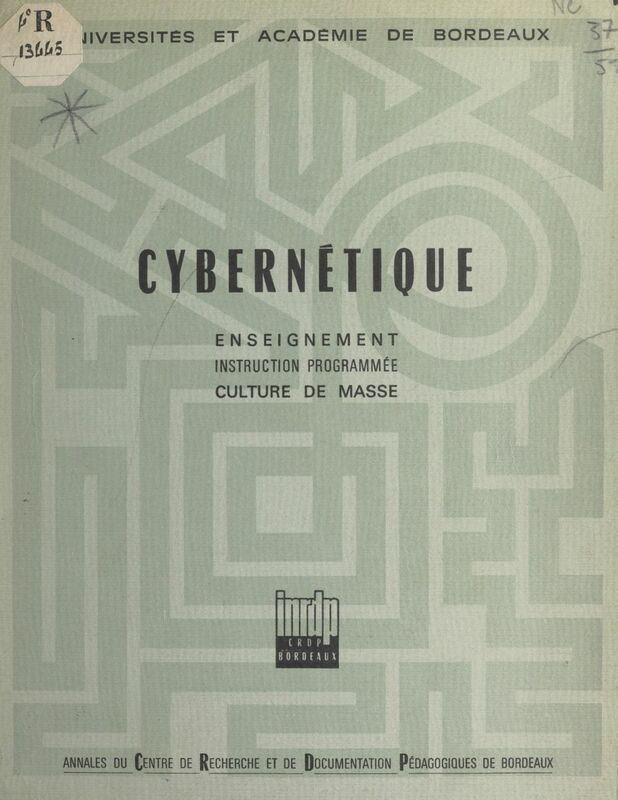 Cybernétique Enseignement, instruction programmée, culture de masse. Textes du Colloque organisé au Lycée de Grand-Air d'Arcachon, 14-21 septembre 1966
