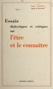 Essais dialectiques et critiques sur l'être et le connaître