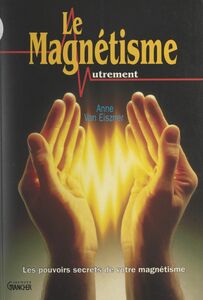 Le magnétisme autrement Les pouvoirs secrets de votre magnétisme