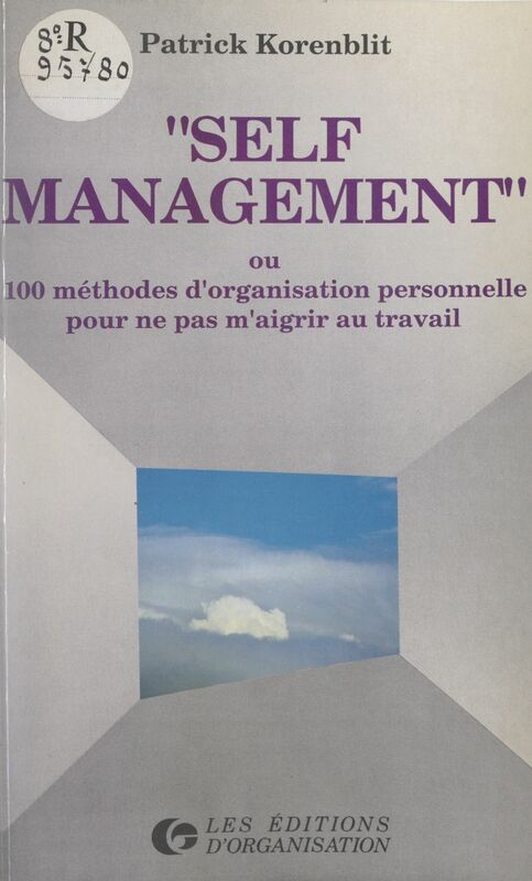 Self management Ou 100 méthodes d'organisation personnelle pour ne pas m'aigrir au travail