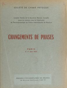 Changements de phases Comptes rendus de la 2e réunion annuelle tenue en commun avec la Commission de thermodynamique de l'Union internationale de physique, Paris, 2-7 juin 1952.