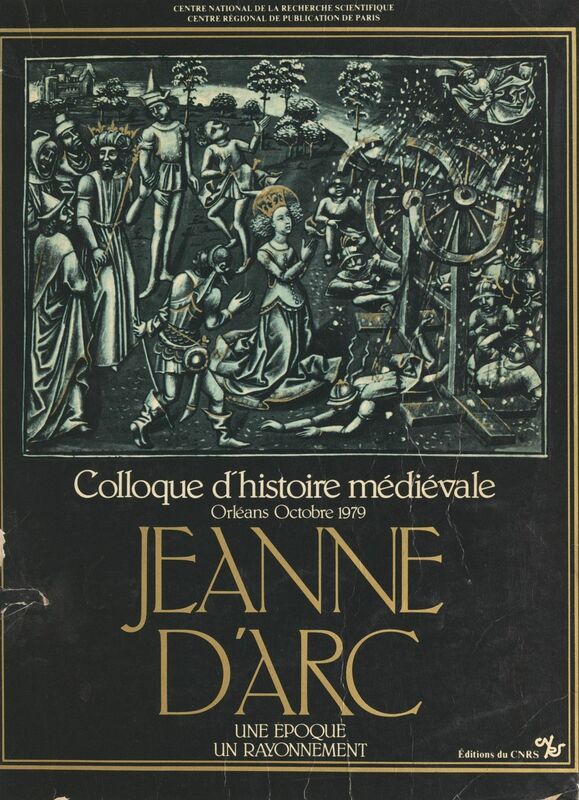 Jeanne d'Arc, une époque, un rayonnement Colloque d'histoire médiévale, Orléans, octobre 1979