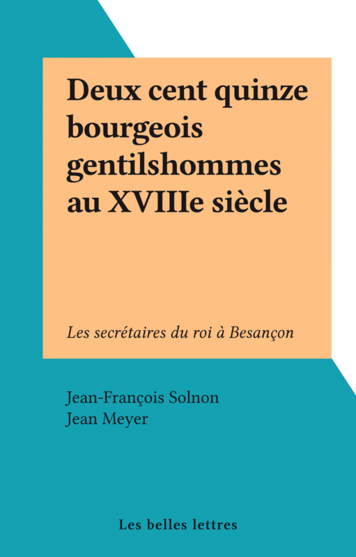 Deux cent quinze bourgeois gentilshommes au XVIIIe siècle Les secrétaires du roi à Besançon