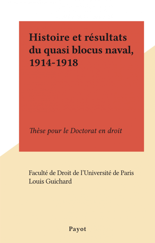 Histoire et résultats du quasi blocus naval, 1914-1918 Thèse pour le Doctorat en droit
