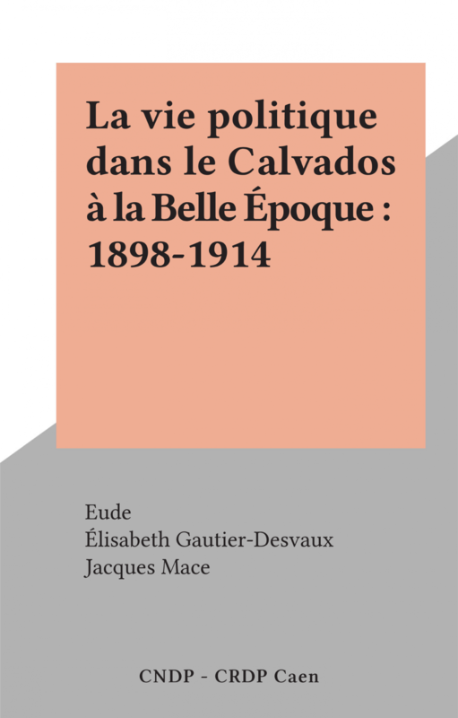 La vie politique dans le Calvados à la Belle Époque : 1898-1914