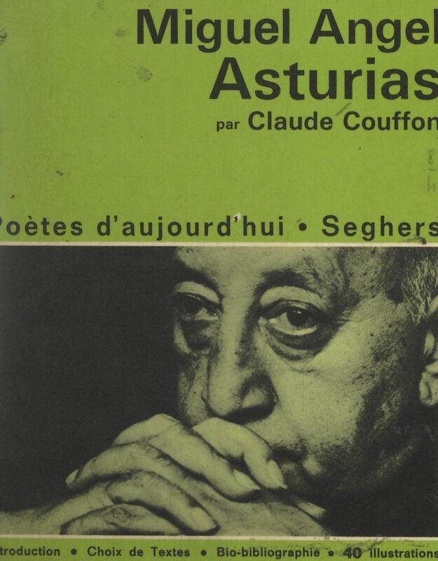 Miguel Angel Asturias Avec un choix de poèmes, et une chronologie biographique : Miguel Angel Asturias et son temps
