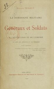 La Dordogne militaire : généraux et soldats de la Révolution et de l'Empire D'après les archives et les mémoires